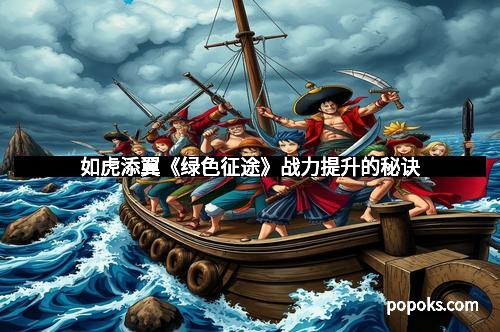 如虎添翼《绿色征途》战力提升的秘诀